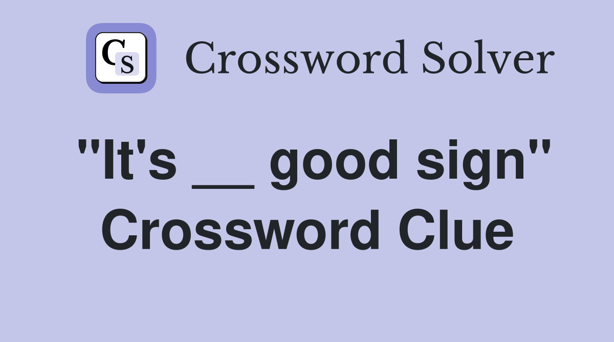 "It's __ good sign" Crossword Clue
