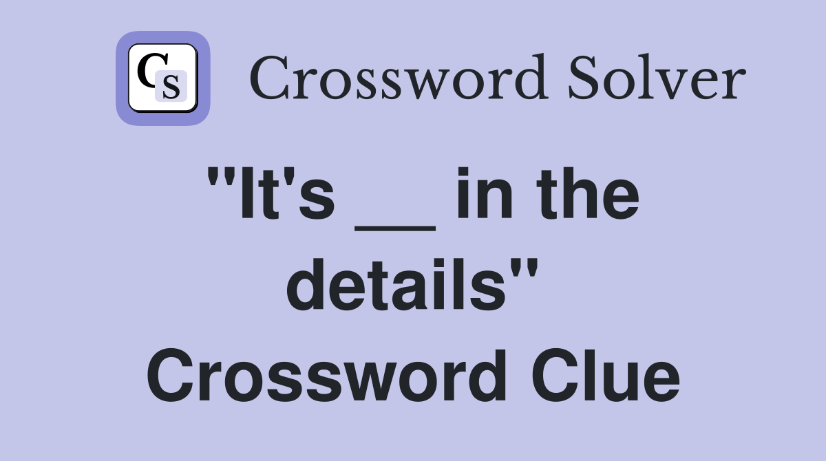 "It's __ in the details" Crossword Clue