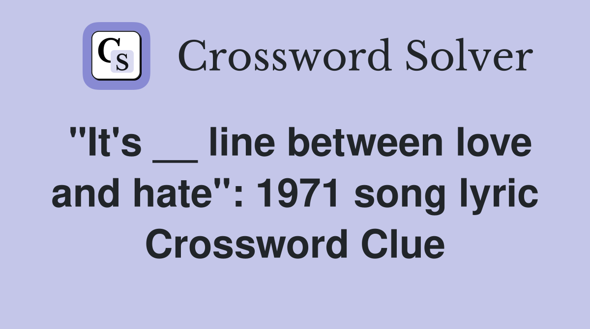 "It's __ line between love and hate": 1971 song lyric Crossword Clue