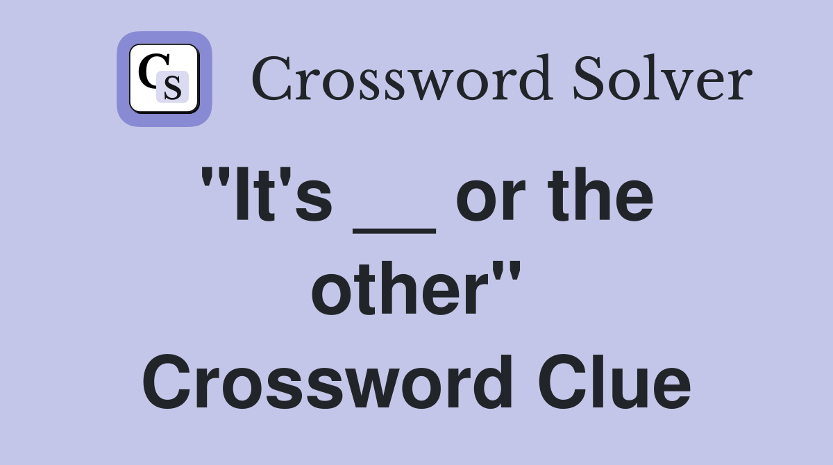 "It's __ or the other" Crossword Clue