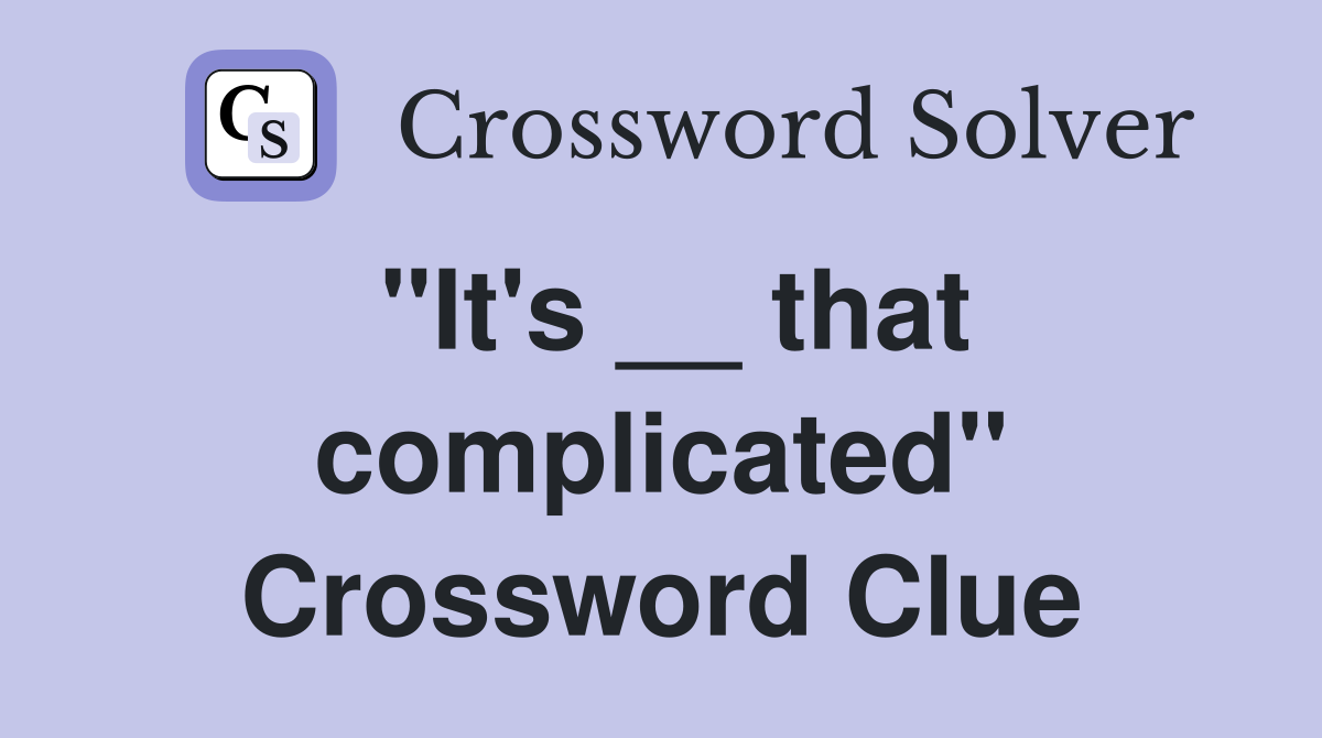 "It's __ that complicated" Crossword Clue