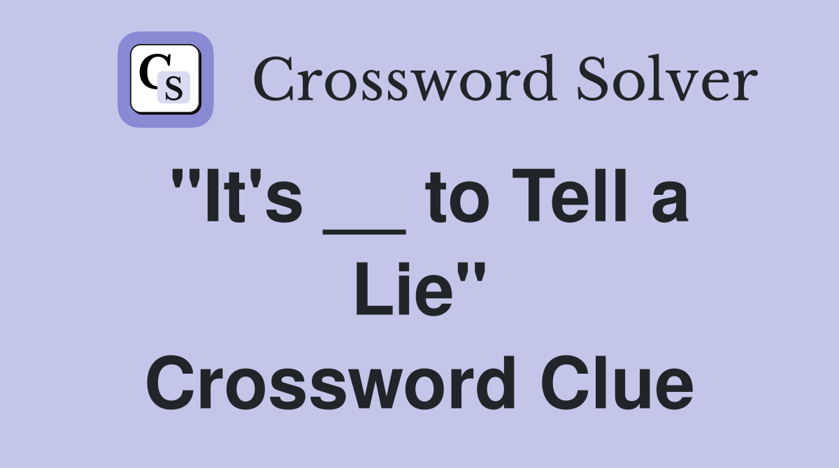 "It's __ to Tell a Lie" Crossword Clue
