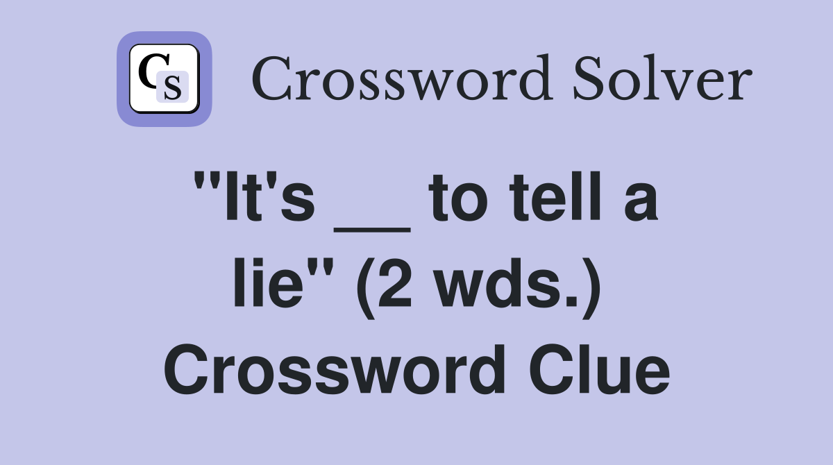 "It's __ to tell a lie" (2 wds.) Crossword Clue