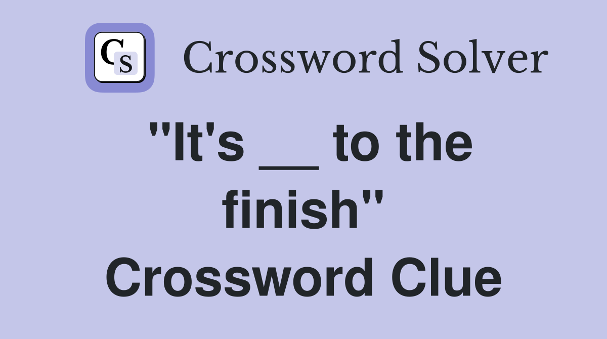 "It's __ to the finish" Crossword Clue