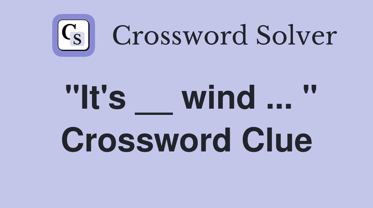 "It's __ wind ... " Crossword Clue