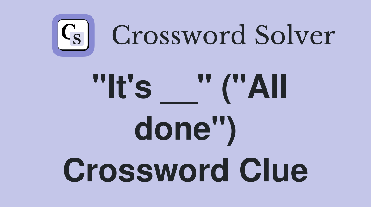 "It's __" ("All done") Crossword Clue