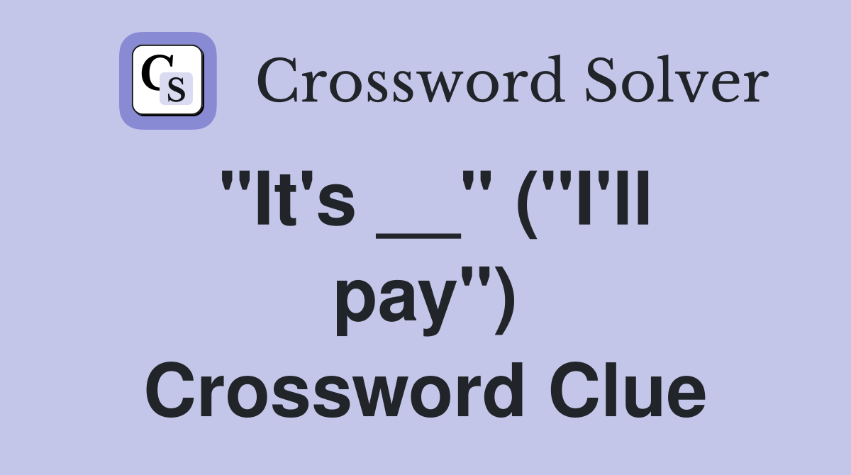 "It's __" ("I'll pay") Crossword Clue