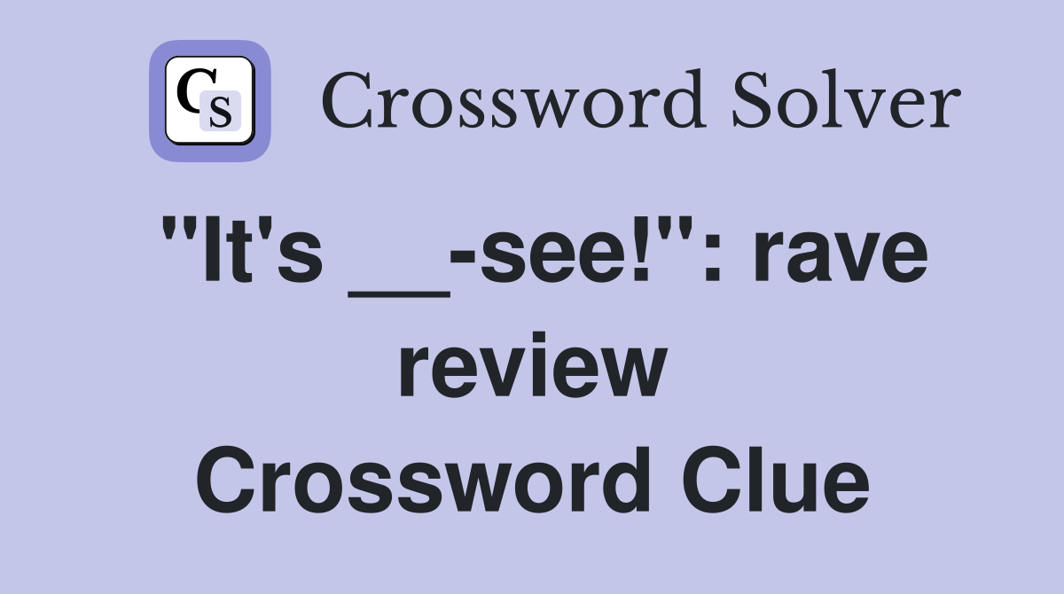 "It's __-see!": rave review Crossword Clue