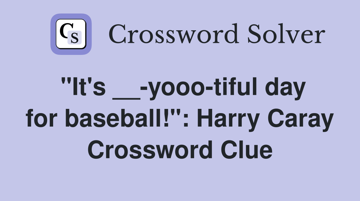 "It's __-yooo-tiful day for baseball!": Harry Caray Crossword Clue