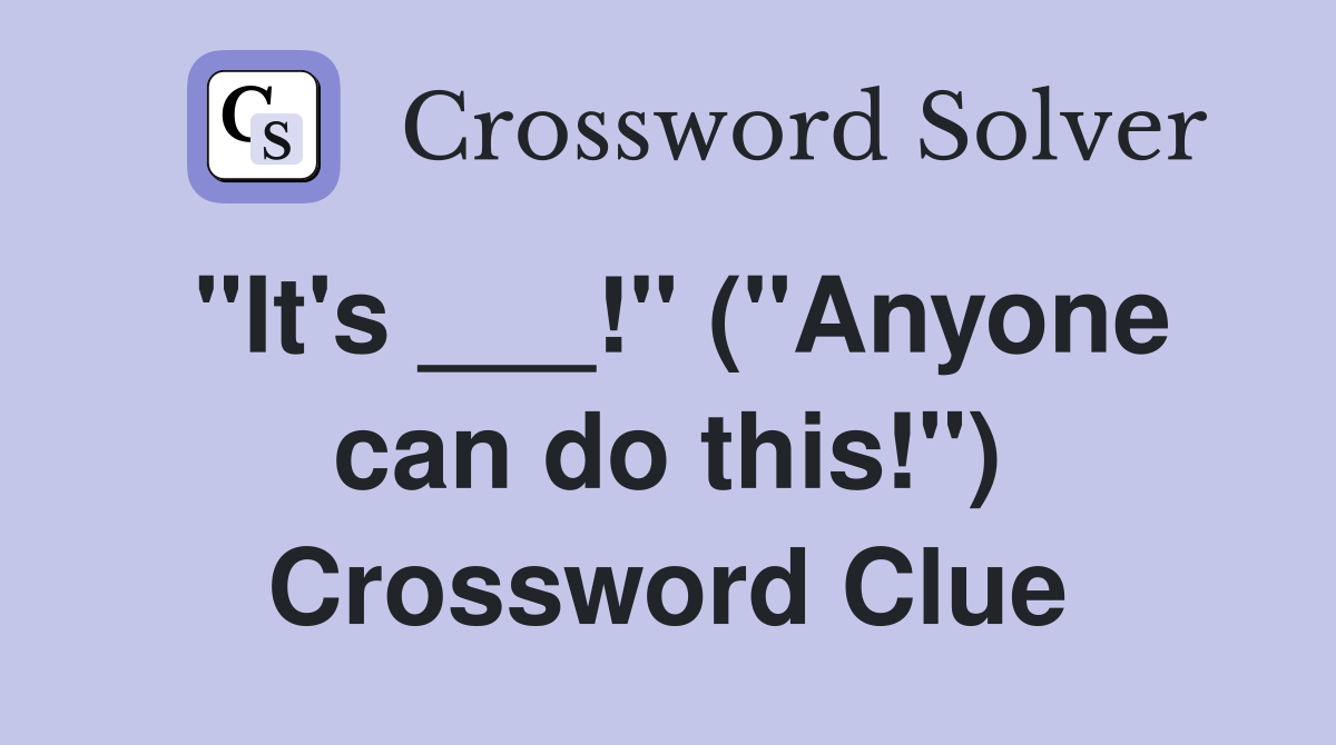"It's ___!" ("Anyone can do this!") Crossword Clue