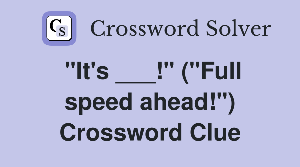 "It's ___!" ("Full speed ahead!") Crossword Clue