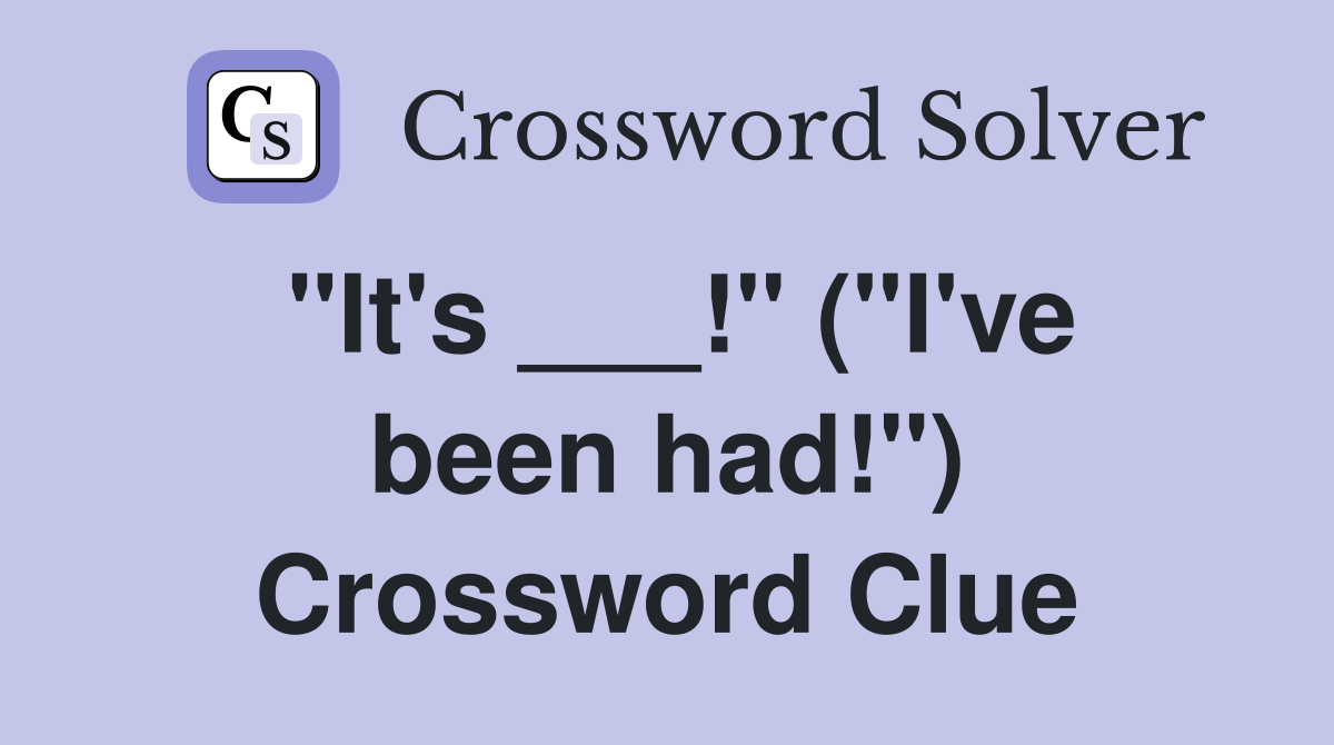 "It's ___!" ("I've been had!") Crossword Clue
