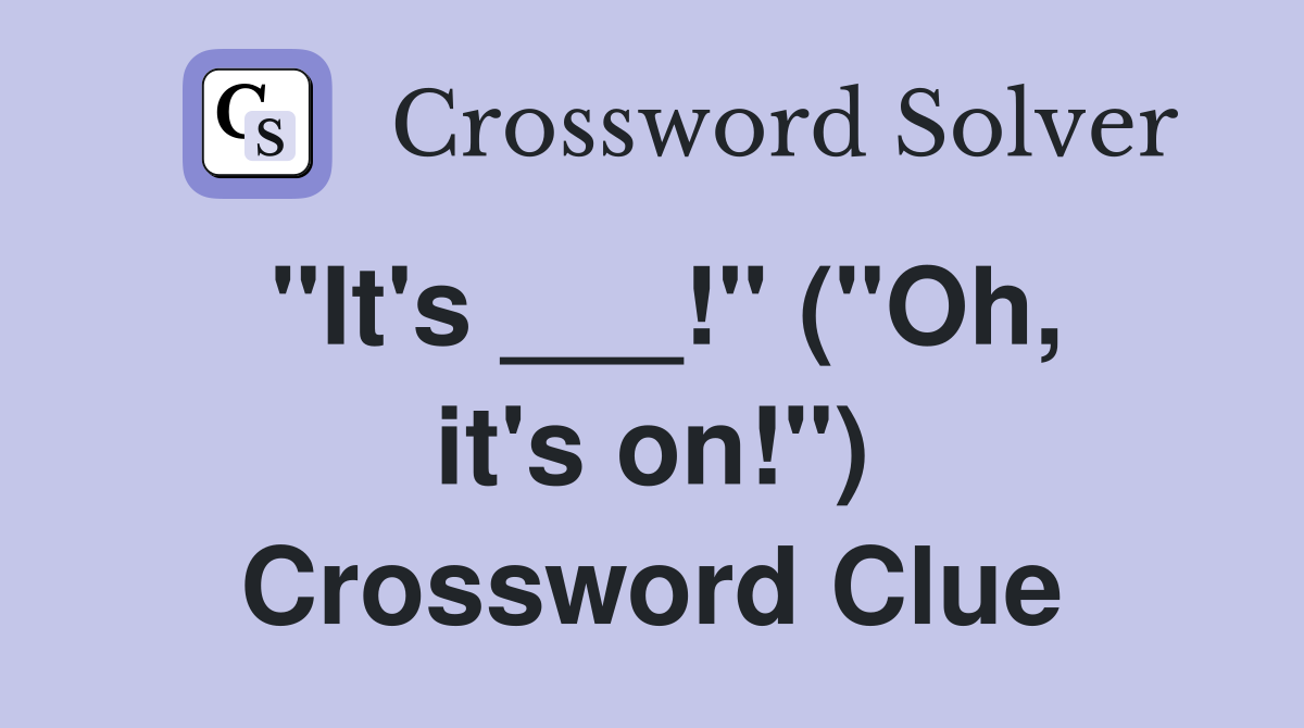 "It's ___!" ("Oh, it's on!") Crossword Clue