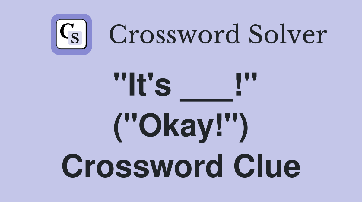"It's ___!" ("Okay!") Crossword Clue