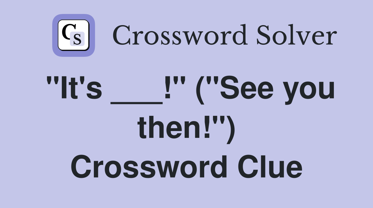 "It's ___!" ("See you then!") Crossword Clue