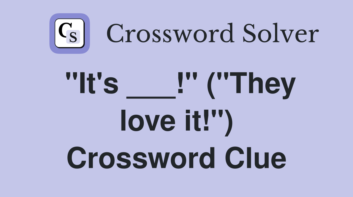"It's ___!" ("They love it!") Crossword Clue