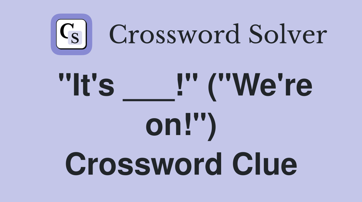 "It's ___!" ("We're on!") Crossword Clue