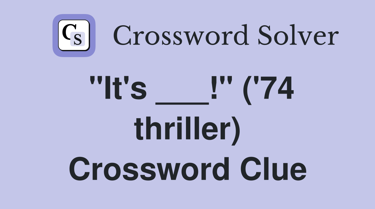 "It's ___!" ('74 thriller) Crossword Clue