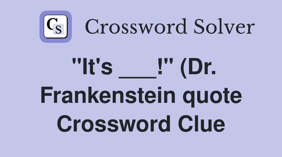 quot It #39 s quot (Dr Frankenstein quote) Crossword Clue Answers quot It #39 s quot (Dr Frankenstein quote) Crossword Clue Answers