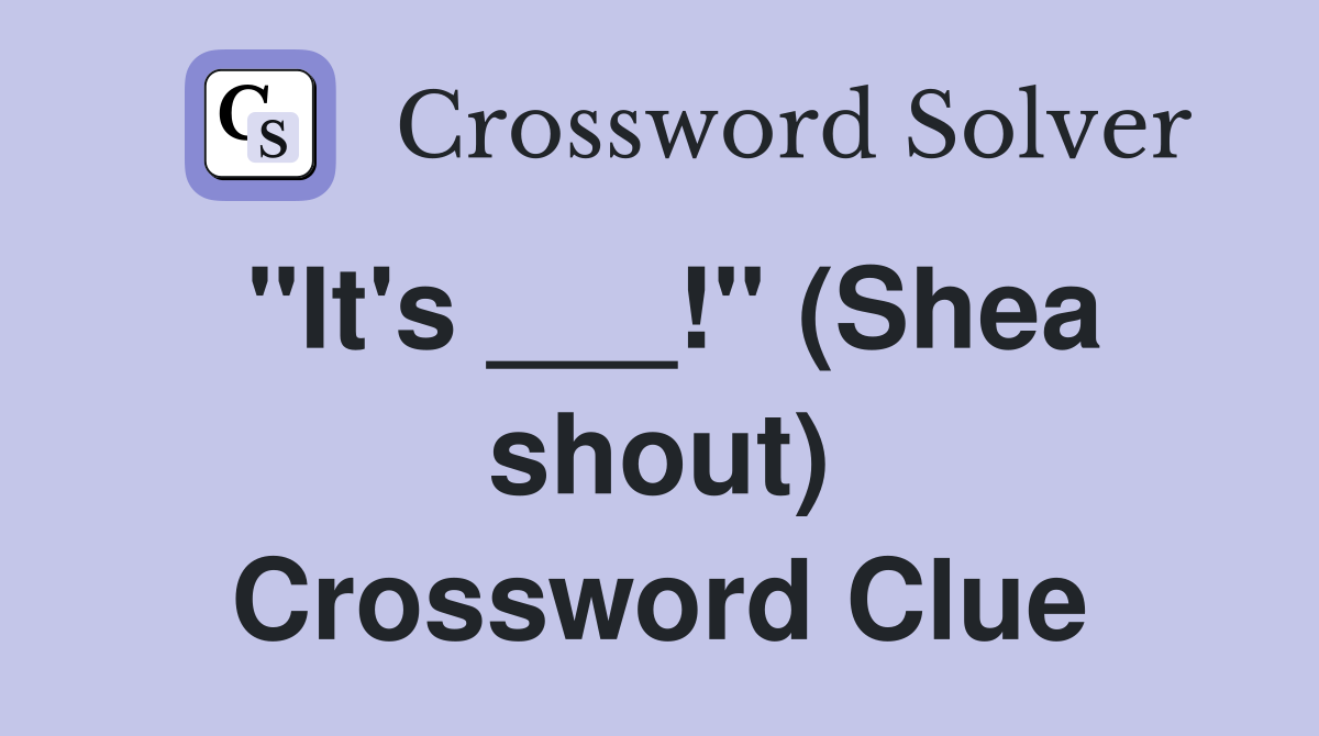 "It's ___!" (Shea shout) Crossword Clue