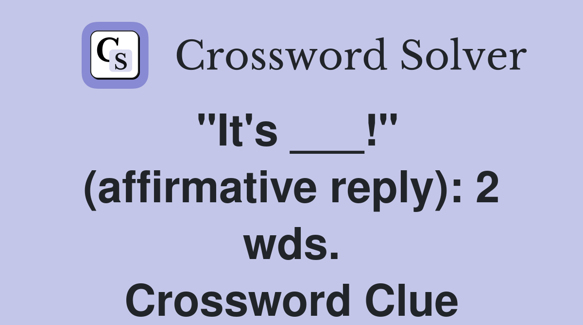 "It's ___!" (affirmative reply): 2 wds. Crossword Clue