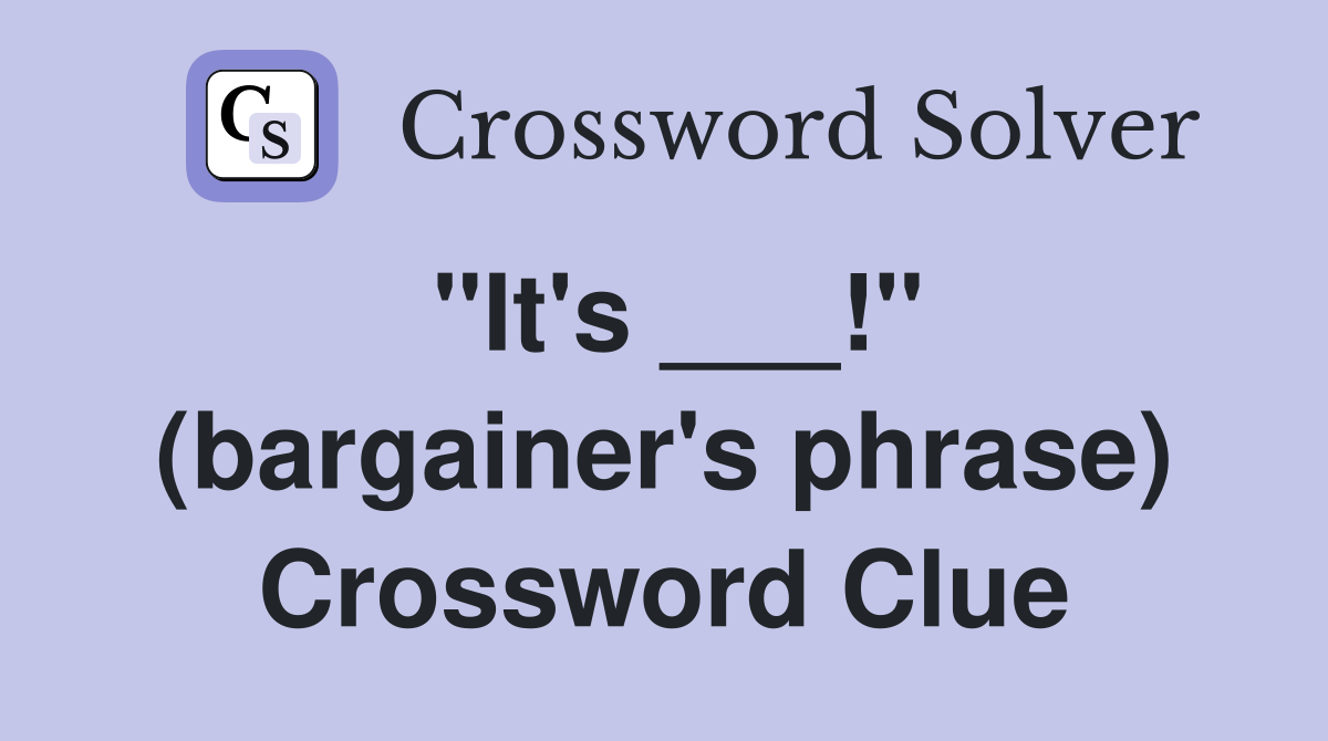 "It's ___!" (bargainer's phrase) Crossword Clue