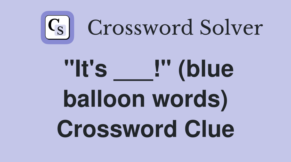 "It's ___!" (blue balloon words) Crossword Clue