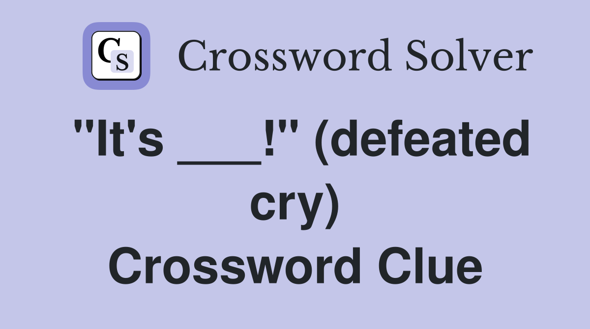 "It's ___!" (defeated cry) Crossword Clue