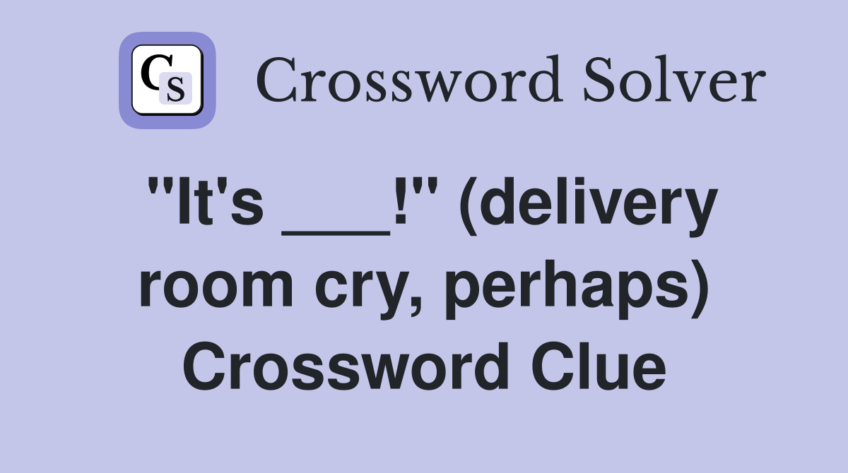 "It's ___!" (delivery room cry, perhaps) Crossword Clue