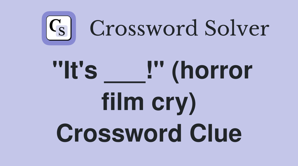 "It's ___!" (horror film cry) Crossword Clue