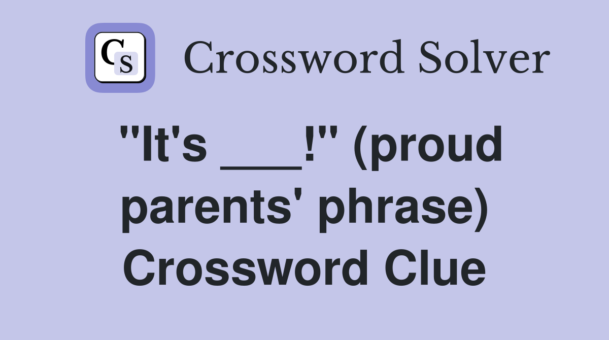 "It's ___!" (proud parents' phrase) Crossword Clue