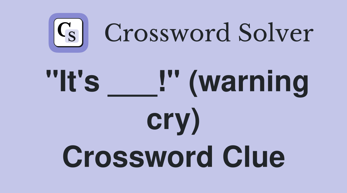 "It's ___!" (warning cry) Crossword Clue