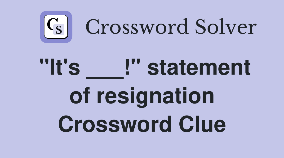 "It's ___!" statement of resignation Crossword Clue