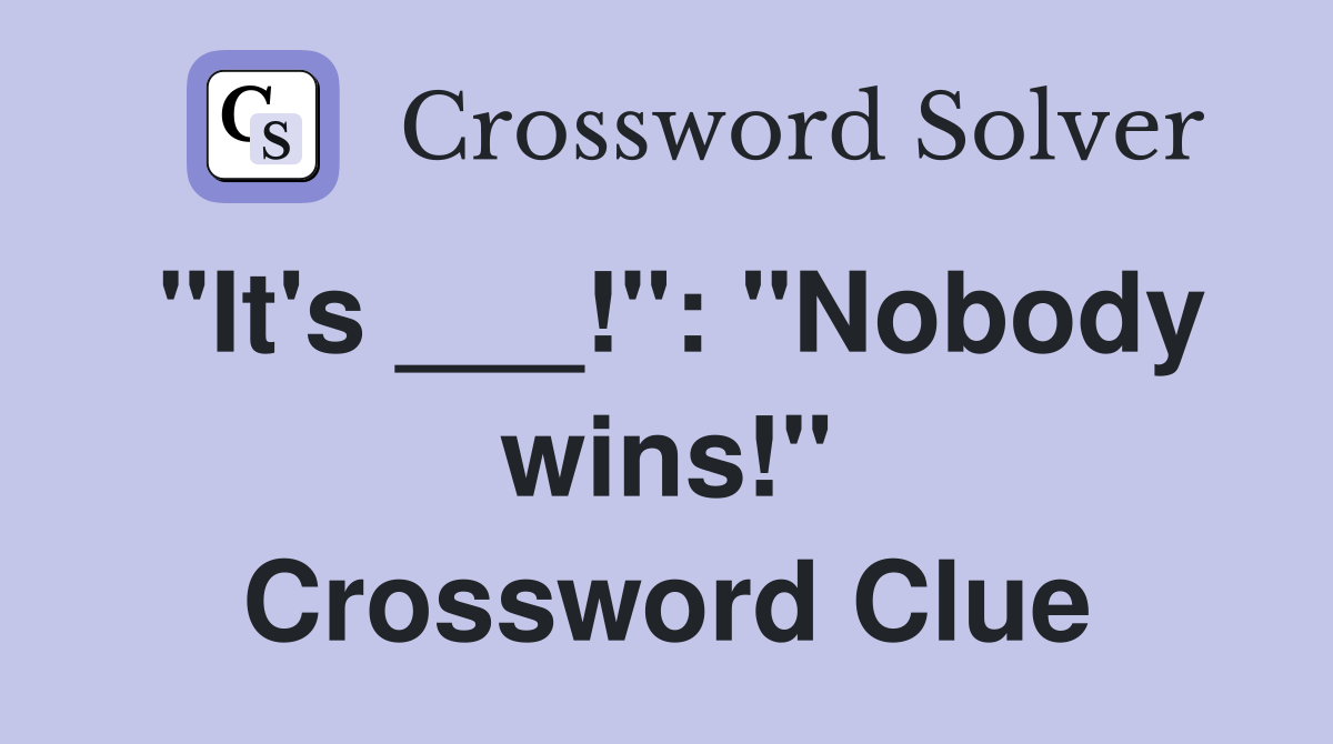 "It's ___!": "Nobody wins!" Crossword Clue