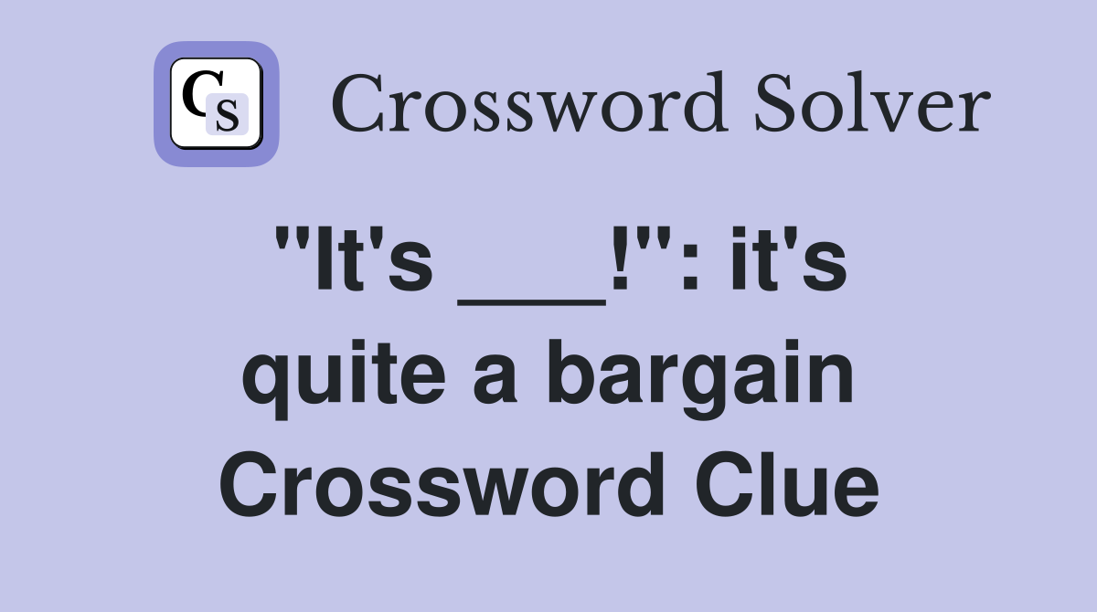 "It's ___!": it's quite a bargain Crossword Clue