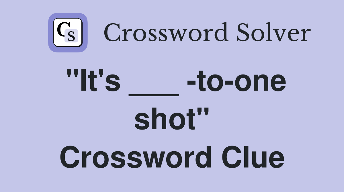 "It's ___ -to-one shot" Crossword Clue