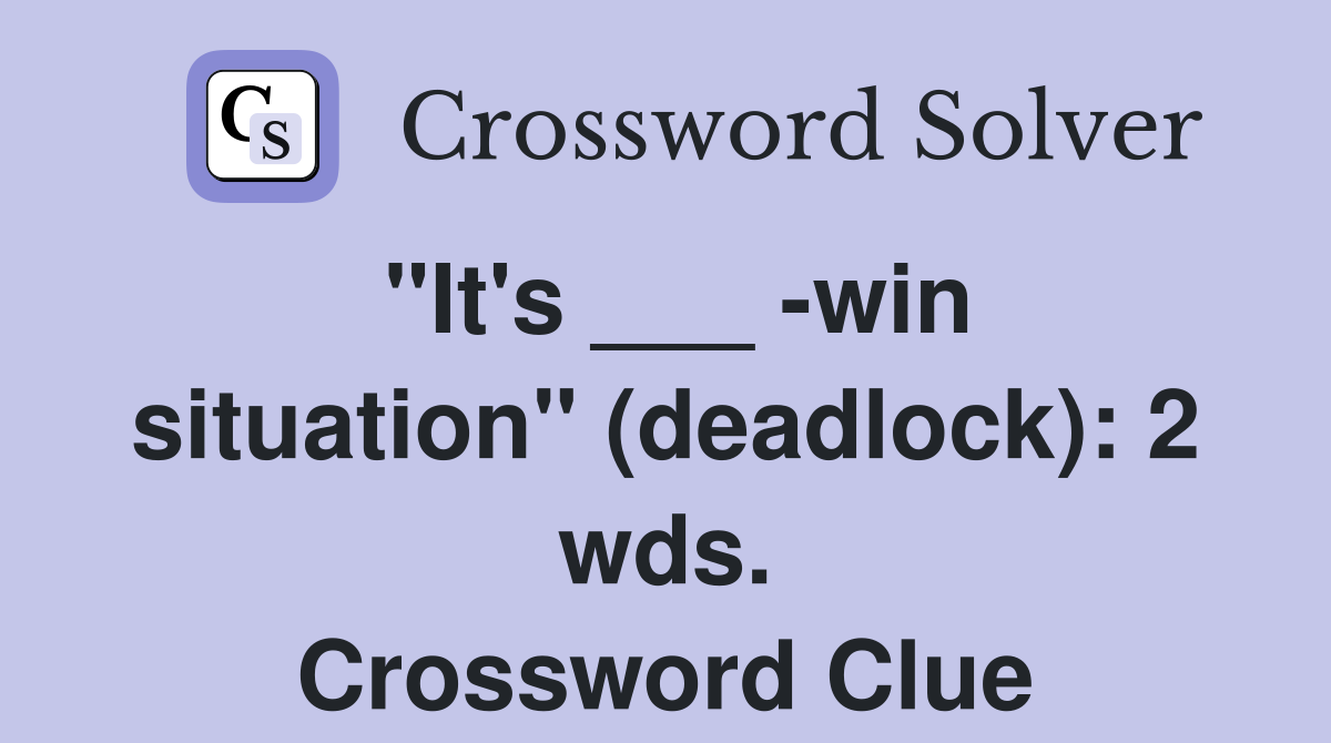 "It's ___ -win situation" (deadlock): 2 wds. Crossword Clue