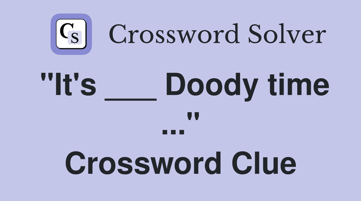 "It's ___ Doody time ..." Crossword Clue