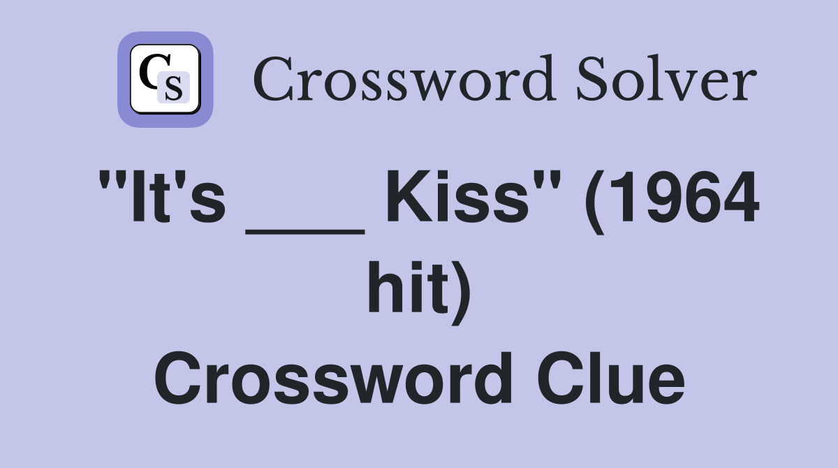"It's ___ Kiss" (1964 hit) Crossword Clue