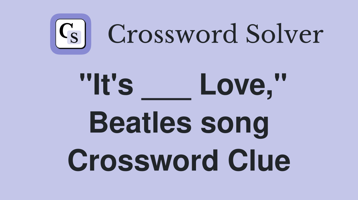 "It's ___ Love," Beatles song Crossword Clue