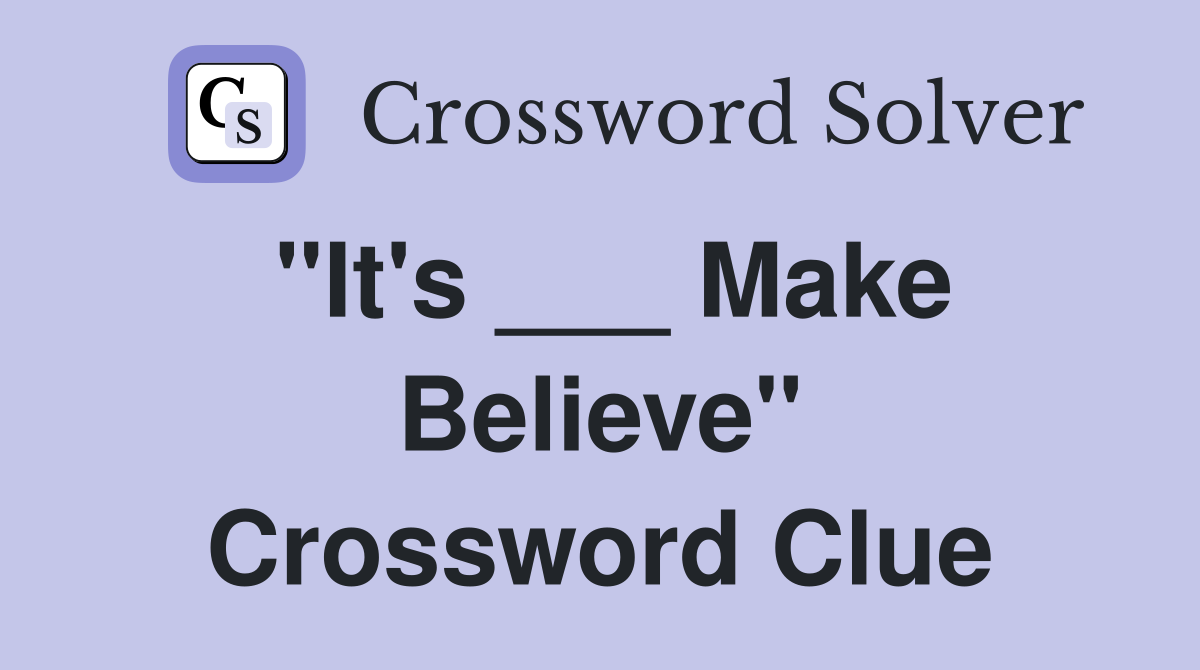 "It's ___ Make Believe" Crossword Clue