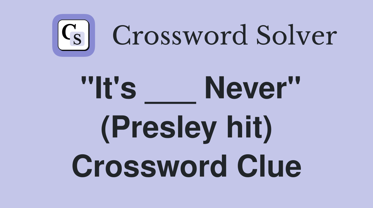 "It's ___ Never" (Presley hit) Crossword Clue