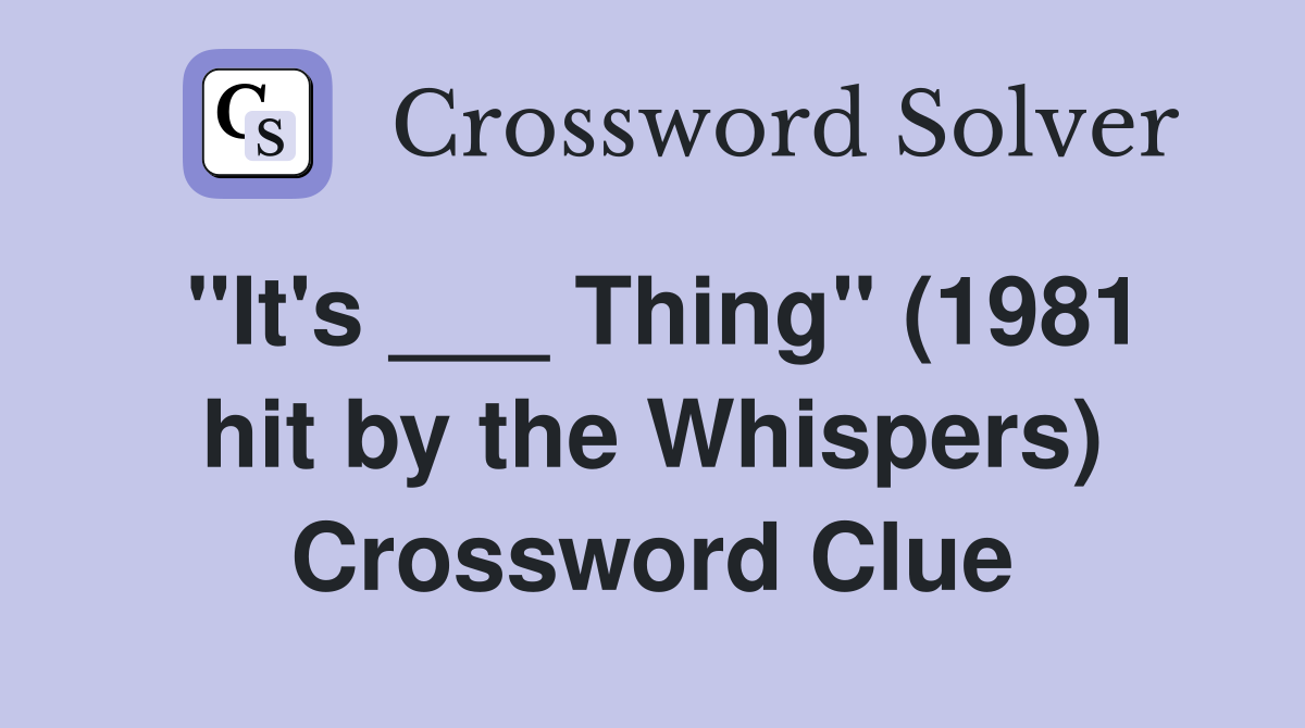 "It's ___ Thing" (1981 hit by the Whispers) Crossword Clue