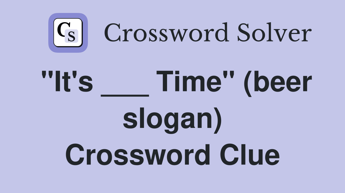 "It's ___ Time" (beer slogan) Crossword Clue