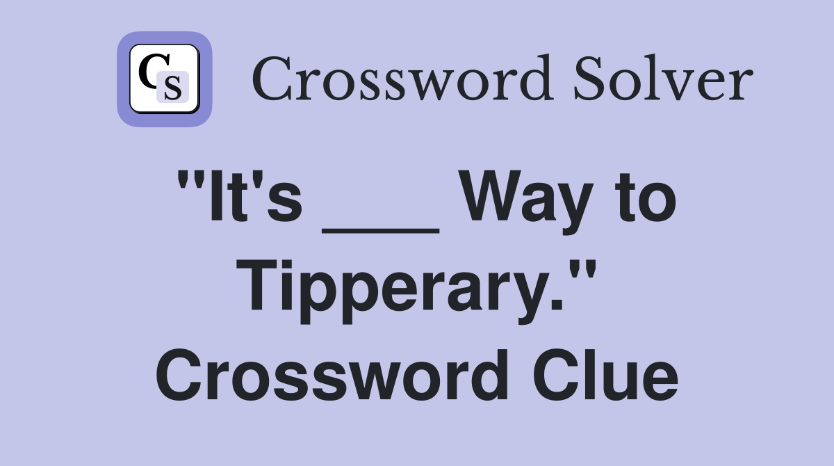 "It's ___ Way to Tipperary." Crossword Clue