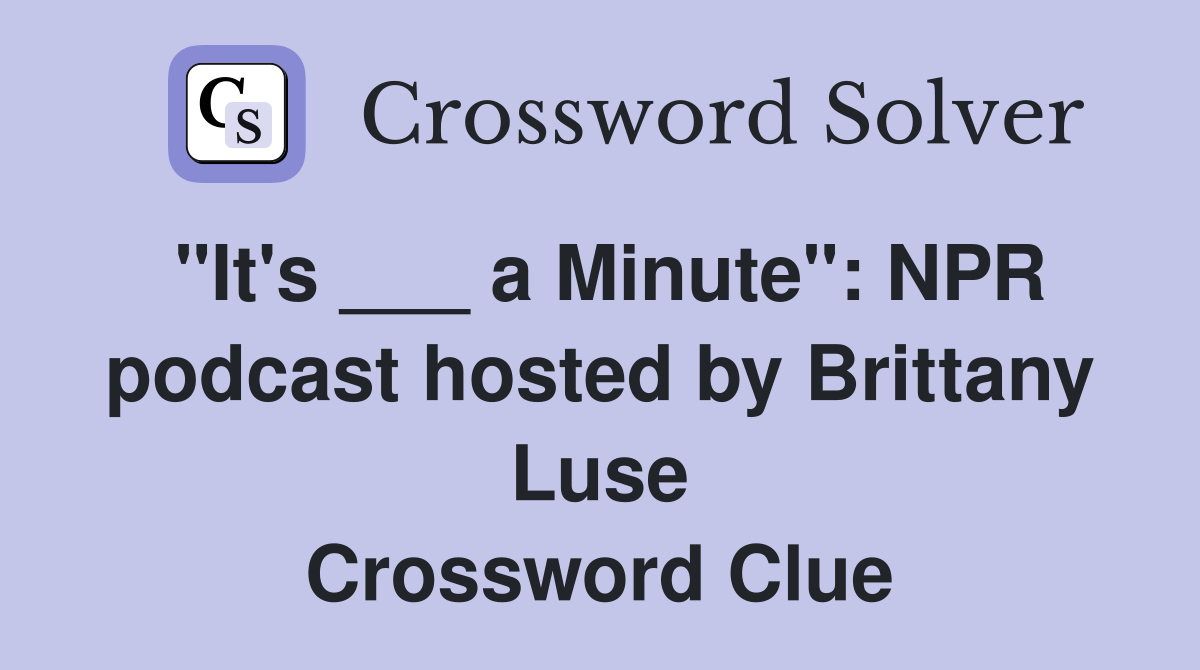"It's ___ a Minute": NPR podcast hosted by Brittany Luse Crossword Clue