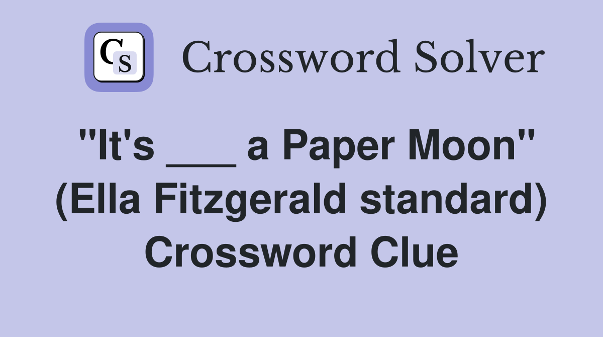 "It's ___ a Paper Moon" (Ella Fitzgerald standard) Crossword Clue