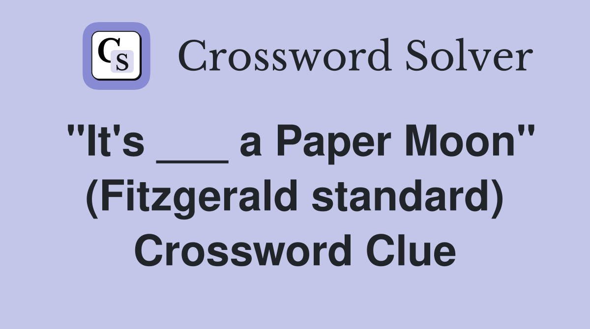 "It's ___ a Paper Moon" (Fitzgerald standard) Crossword Clue