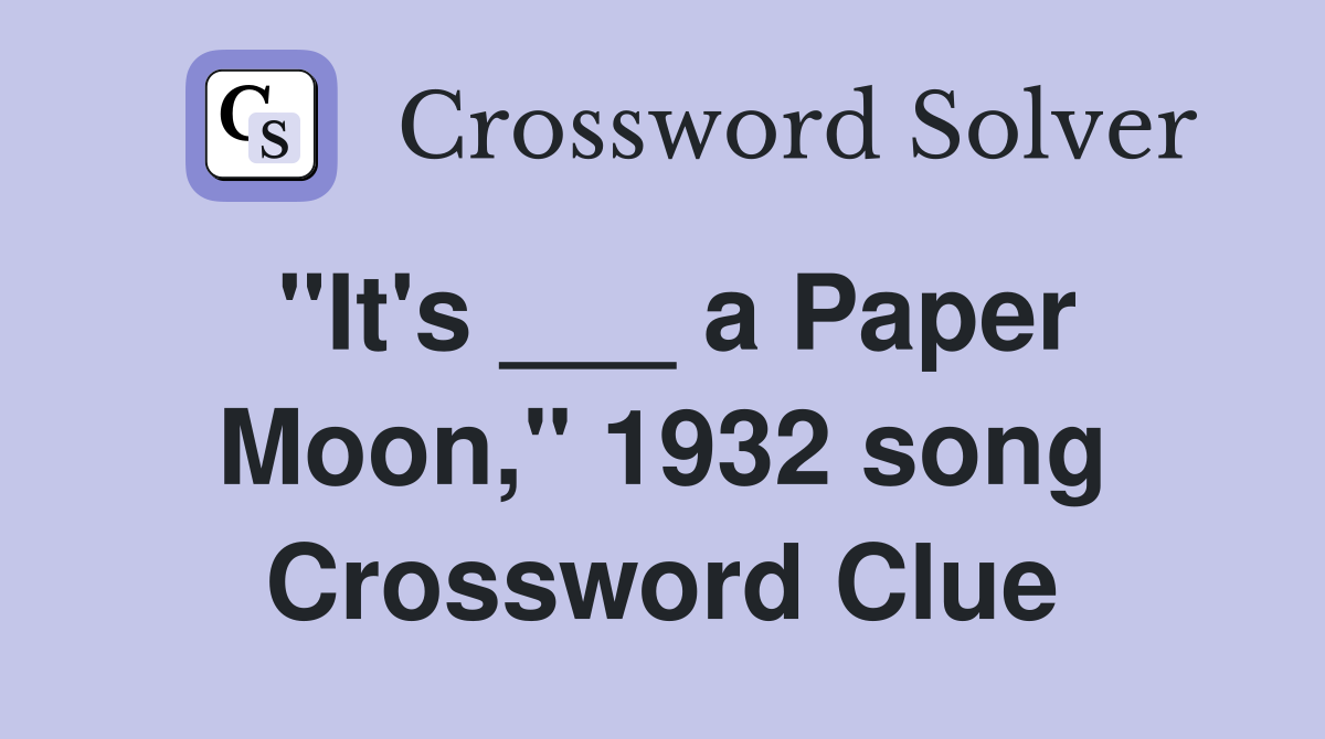 "It's ___ a Paper Moon," 1932 song Crossword Clue