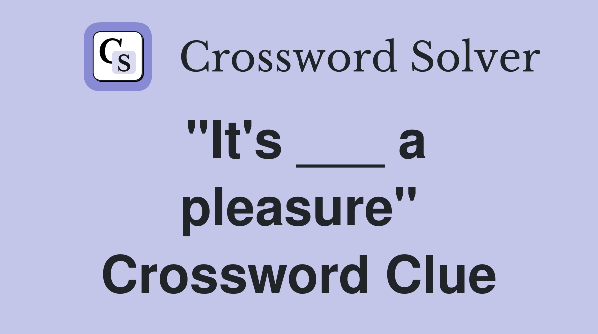 "It's ___ a pleasure" Crossword Clue